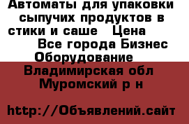 Автоматы для упаковки сыпучих продуктов в стики и саше › Цена ­ 950 000 - Все города Бизнес » Оборудование   . Владимирская обл.,Муромский р-н